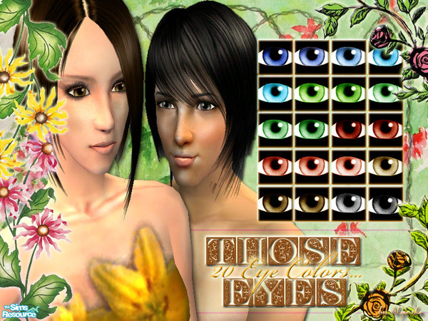 Sims 2 — Those Eyes... by Alyosha — My first eye color creation! This has 20 eye colors for your sims. Gives your sims