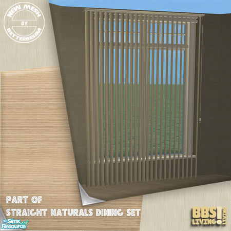 Sims 2 — *Updated*Straight Naturals Dining, Verti by BetterbeSim — *Updated, now only 1700 poly* Vertical blinds for